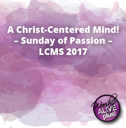 A Christ Centered Mind Sunday of Passion – LCMS 2017