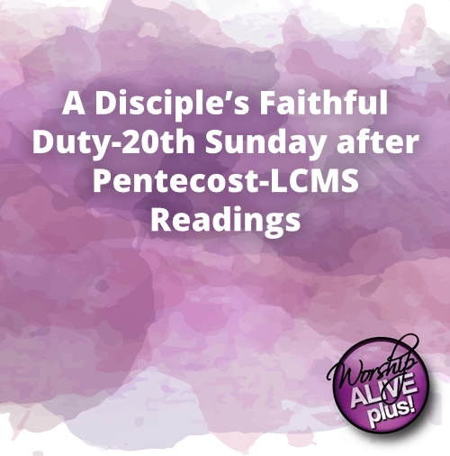 A Disciple’s Faithful Duty 20th Sunday after Pentecost LCMS Readings