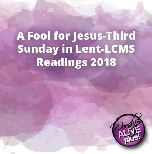 A Fool for Jesus Third Sunday in Lent LCMS Readings 2018