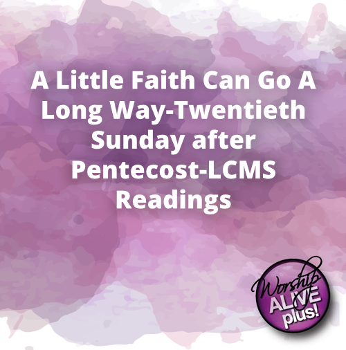 A Little Faith Can Go A Long Way Twentieth Sunday after Pentecost LCMS Readings