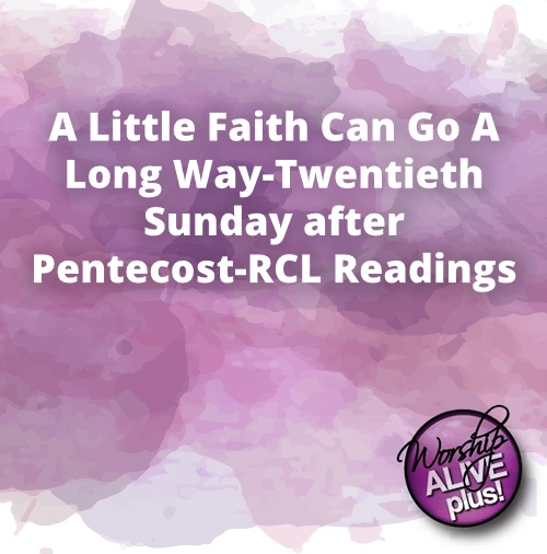 A Little Faith Can Go A Long Way Twentieth Sunday after Pentecost RCL Readings