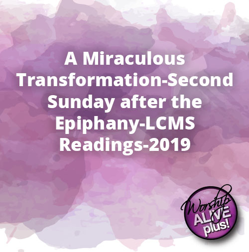 A Miraculous Transformation Second Sunday after the Epiphany LCMS Readings 2019