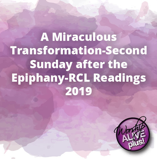 A Miraculous Transformation Second Sunday after the Epiphany RCL Readings 2019