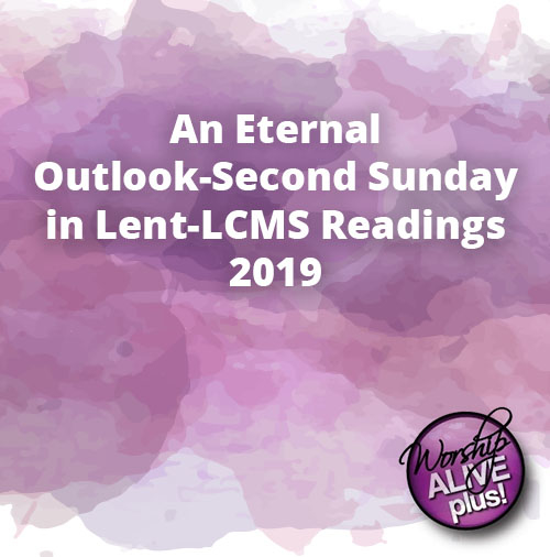 An Eternal Outlook Second Sunday in Lent LCMS Readings 2019