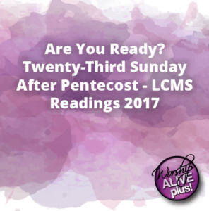Are You Ready Twenty Third Sunday After Pentecost LCMS Readings 2017