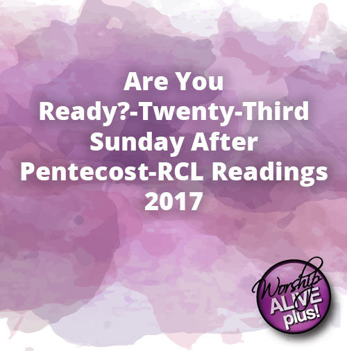 Are You Ready Twenty Third Sunday After Pentecost RCL Readings 2017