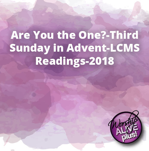 Are You the One Third Sunday in Advent LCMS Readings 2018