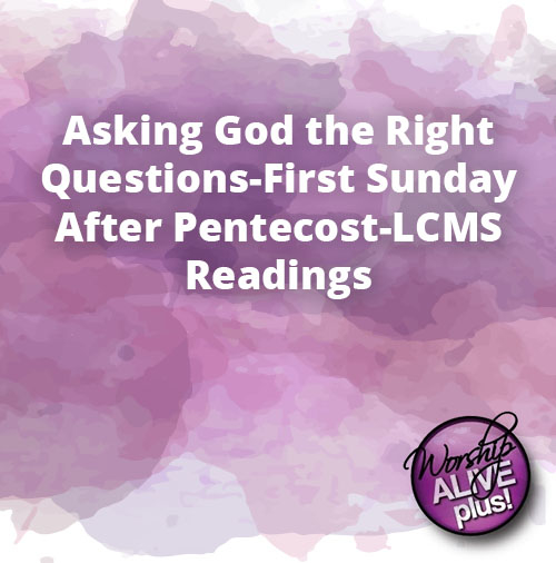 Asking God the Right Questions First Sunday After Pentecost LCMS Readings