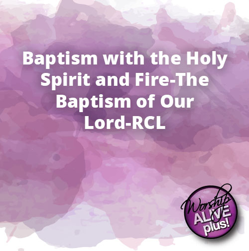 Baptism with the Holy Spirit and Fire The Baptism of Our Lord RCL