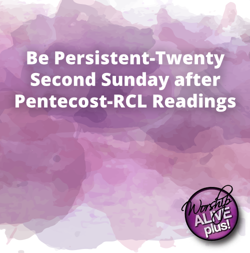 Be Persistent Twenty Second Sunday after Pentecost RCL Readings