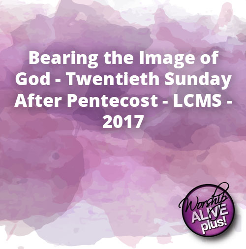 Bearing the Image of God Twentieth Sunday After Pentecost LCMS 2017