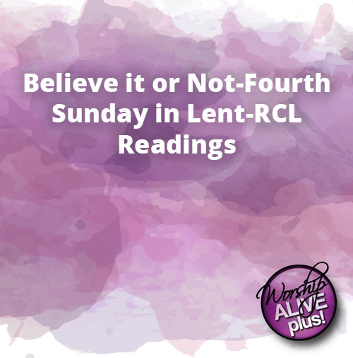 Believe it or Not Fourth Sunday in Lent RCL Readings