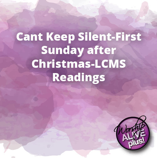 Cant Keep Silent First Sunday after Christmas LCMS Readings