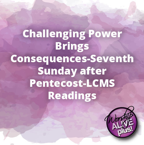 Challenging Power Brings Consequences Seventh Sunday after Pentecost LCMS Readings