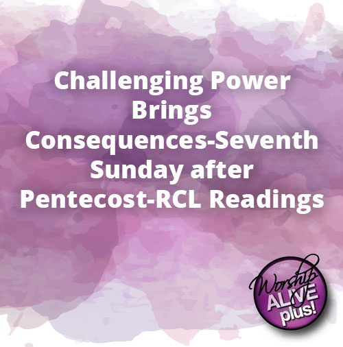 Challenging Power Brings Consequences Seventh Sunday after Pentecost RCL Readings