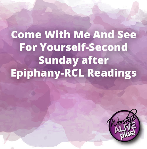 Come With Me And See For Yourself Second Sunday after Epiphany RCL Readings