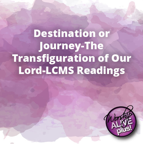 Destination or Journey The Transfiguration of Our Lord LCMS Readings