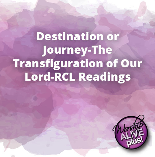 Destination or Journey The Transfiguration of Our Lord RCL Readings