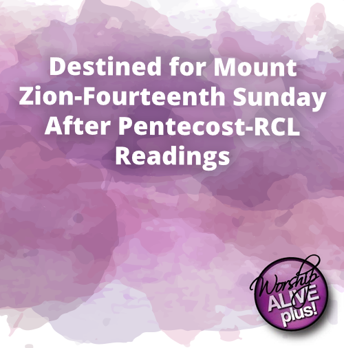 Destined for Mount Zion Fourteenth Sunday After Pentecost RCL Readings