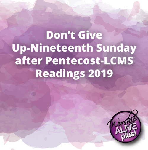 Don’t Give Up Nineteenth Sunday after Pentecost LCMS Readings 2019