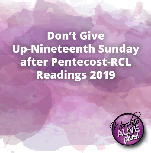 Don’t Give Up Nineteenth Sunday after Pentecost RCL Readings 2019