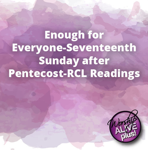 Enough for Everyone Seventeenth Sunday after Pentecost RCL Readings