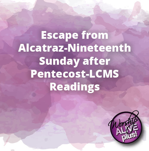 Escape from Alcatraz Nineteenth Sunday after Pentecost LCMS Readings