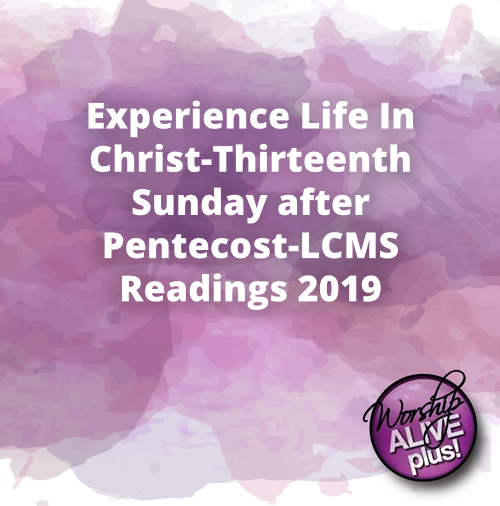 Experience Life In Christ Thirteenth Sunday after Pentecost LCMS Readings 2019 1
