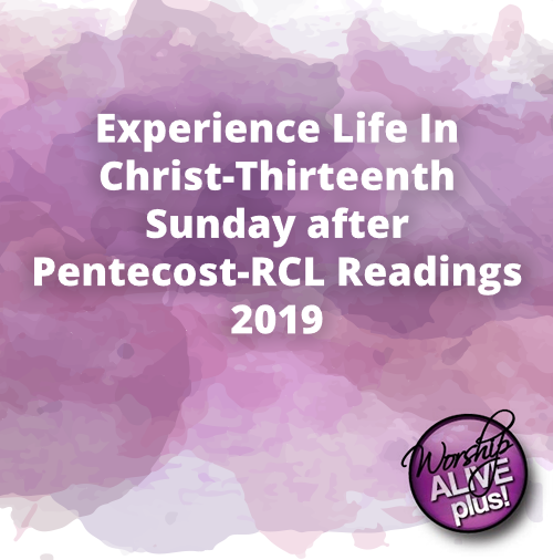 Experience Life In Christ Thirteenth Sunday after Pentecost RCL Readings 2019