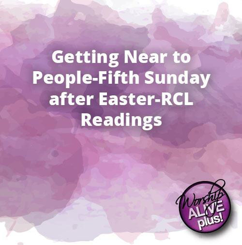 Getting Near to People Fifth Sunday after Easter RCL Readings