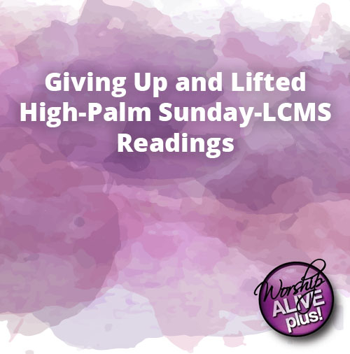 Giving Up and Lifted High Palm Sunday LCMS Readings