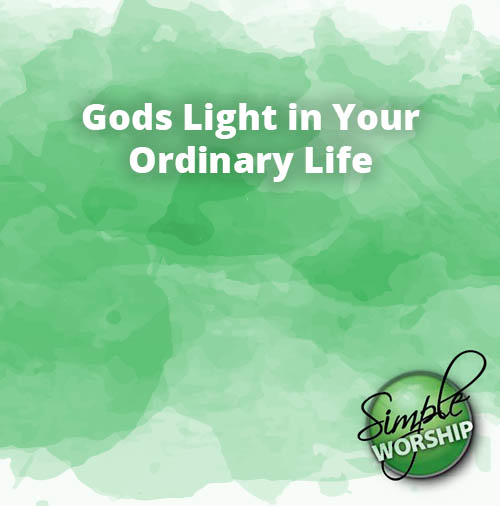 Gods Light in Your Ordinary Life