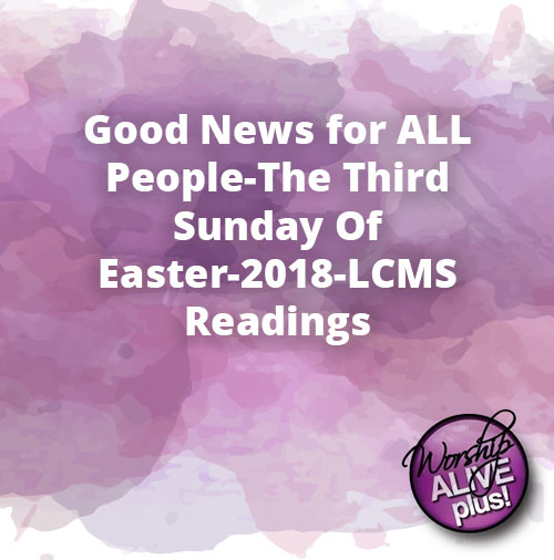 Good News for ALL People The Third Sunday Of Easter 2018 LCMS Readings