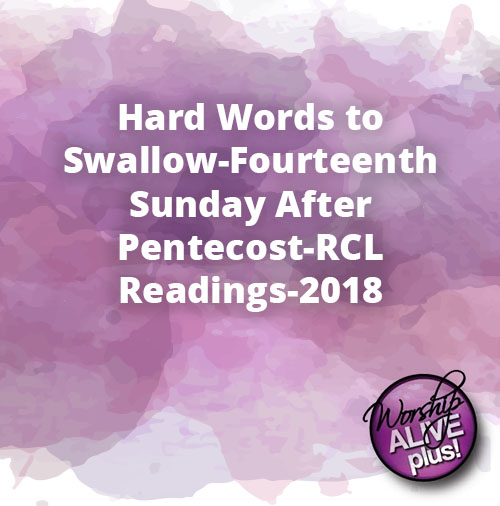 Hard Words to Swallow Fourteenth Sunday After Pentecost RCL Readings 2018