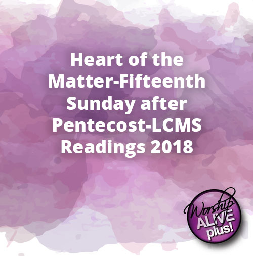 Heart of the Matter Fifteenth Sunday after Pentecost LCMS Readings 2018