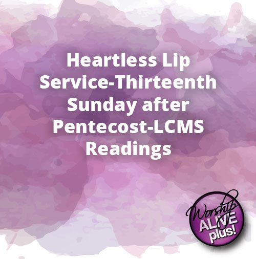 Heartless Lip Service Thirteenth Sunday after Pentecost LCMS Readings