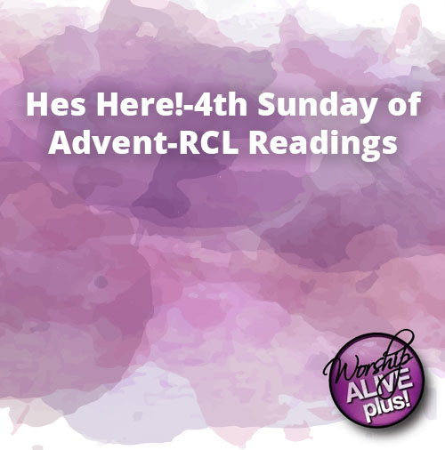 Hes Here 4th Sunday of Advent RCL Readings
