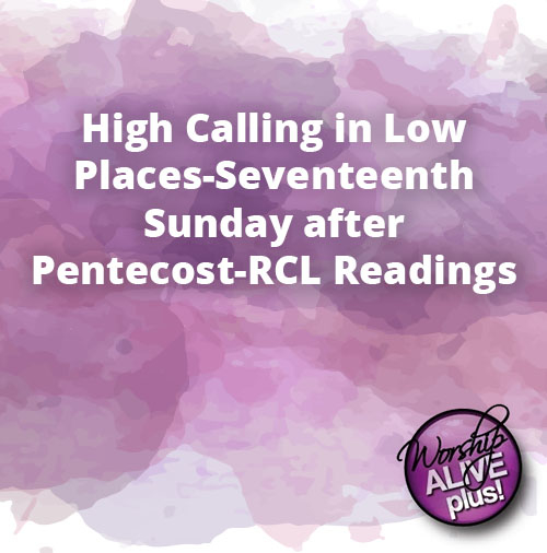 High Calling in Low Places Seventeenth Sunday after Pentecost RCL Readings