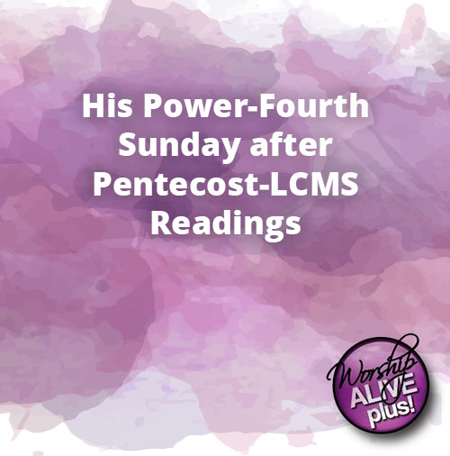 His Power Fourth Sunday after Pentecost LCMS Readings