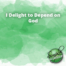 I Delight to Depend on God