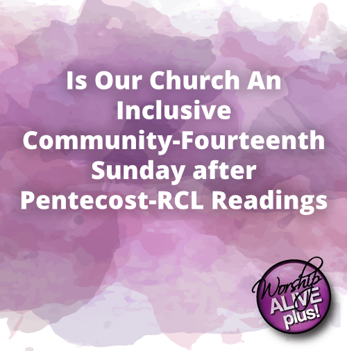 Is Our Church An Inclusive Community Fourteenth Sunday after Pentecost RCL Readings