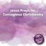 Jesus Prays for Contagious Christianity