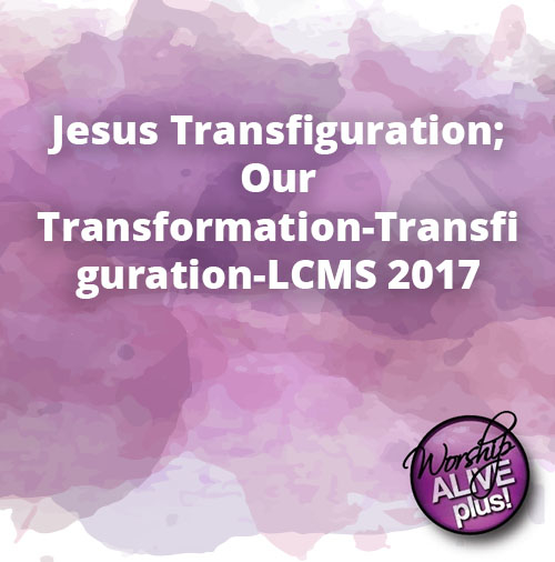 Jesus Transfiguration Our Transformation Transfiguration LCMS 2017