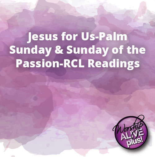 Jesus for UsPalm Sunday & Sunday of the PassionRCL Readings Worship