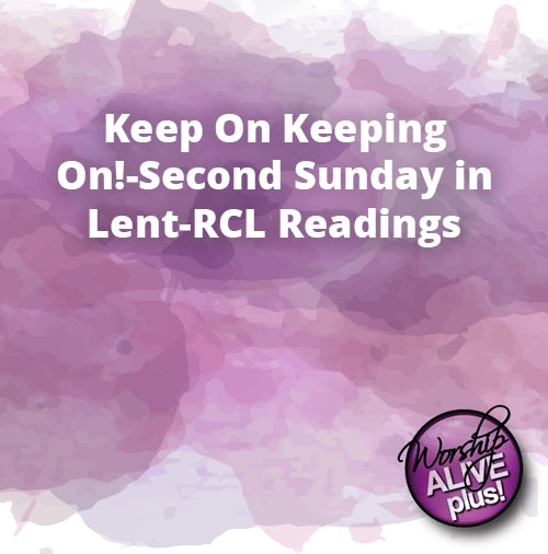 Keep On Keeping On Second Sunday in Lent RCL Readings