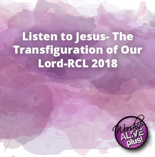 Listen to Jesus The Transfiguration of Our Lord RCL 2018