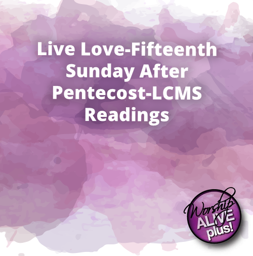 Live Love Fifteenth Sunday After Pentecost LCMS Readings