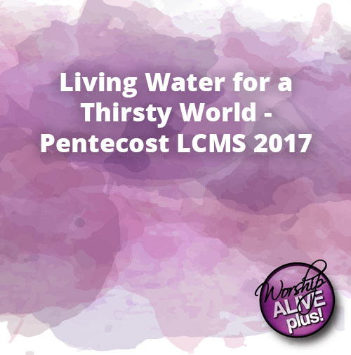 Living Water for a Thirsty World Pentecost LCMS 2017