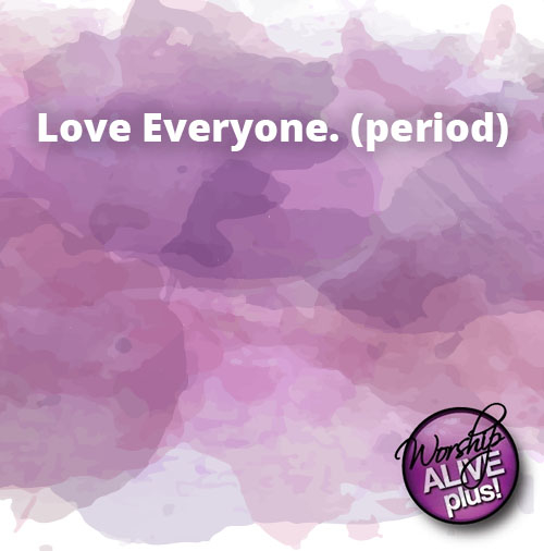 Love Everyone. period