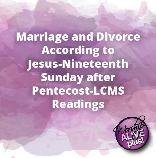 Marriage and Divorce According to Jesus Nineteenth Sunday after Pentecost LCMS Readings